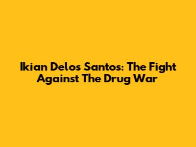 Ikian Delos Santos: The Fight Against The Drug War