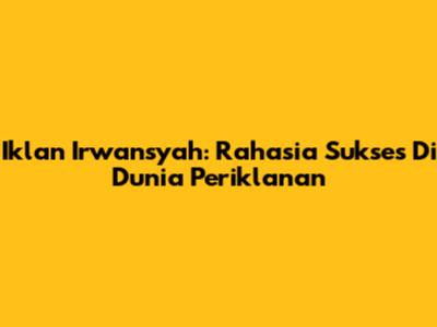 Iklan Irwansyah: Rahasia Sukses Di Dunia Periklanan