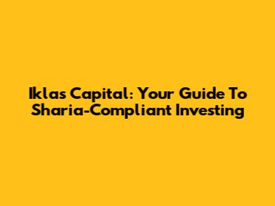 Iklas Capital: Your Guide To Sharia-Compliant Investing