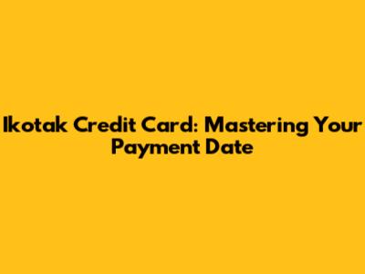 Ikotak Credit Card: Mastering Your Payment Date