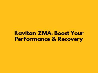 Ilavitan ZMA: Boost Your Performance & Recovery