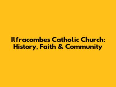 Ilfracombe's Catholic Church: History, Faith & Community