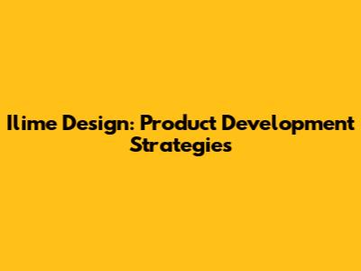 Ilime Design: Product Development Strategies