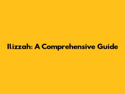 Ilizzah: A Comprehensive Guide