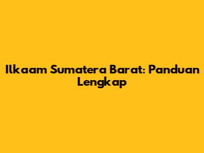 Ilkaam Sumatera Barat: Panduan Lengkap