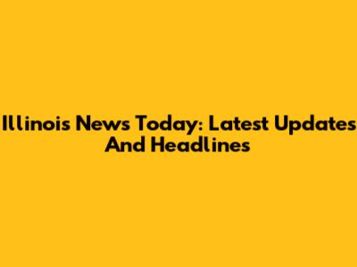 Illinois News Today: Latest Updates And Headlines