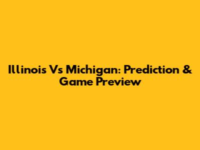 Illinois Vs Michigan: Prediction & Game Preview