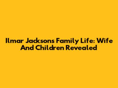 Ilmar Jackson's Family Life: Wife And Children Revealed