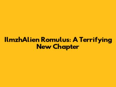 IlmzhAlien Romulus: A Terrifying New Chapter