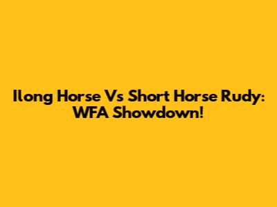 Ilong Horse Vs Short Horse Rudy: WFA Showdown!