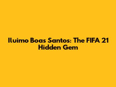 Iluimo Boas Santos: The FIFA 21 Hidden Gem
