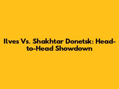 Ilves Vs. Shakhtar Donetsk: Head-to-Head Showdown