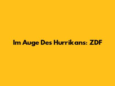Im Auge Des Hurrikans: ZDF