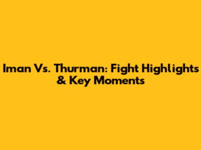 Iman Vs. Thurman: Fight Highlights & Key Moments