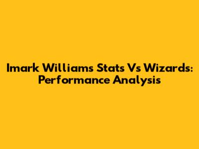 Imark Williams Stats Vs Wizards: Performance Analysis