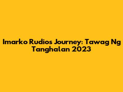 Imarko Rudio's Journey: Tawag Ng Tanghalan 2023