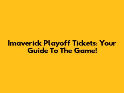 Imaverick Playoff Tickets: Your Guide To The Game!
