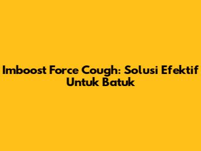 Imboost Force Cough: Solusi Efektif Untuk Batuk
