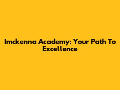 Imckenna Academy: Your Path To Excellence