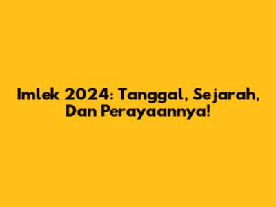Imlek 2024: Tanggal, Sejarah, Dan Perayaannya!