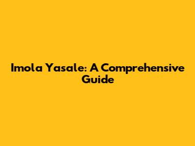 Imola Yasale: A Comprehensive Guide