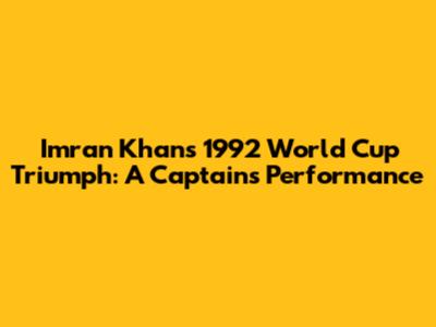 Imran Khan's 1992 World Cup Triumph: A Captain's Performance