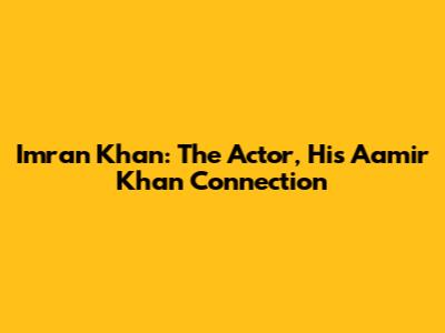 Imran Khan: The Actor, His Aamir Khan Connection