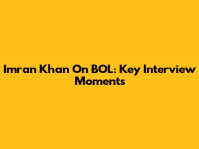 Imran Khan On BOL: Key Interview Moments