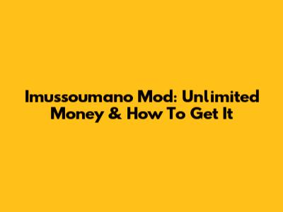Imussoumano Mod: Unlimited Money & How To Get It