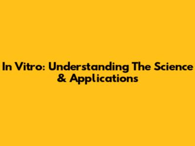 In Vitro: Understanding The Science & Applications