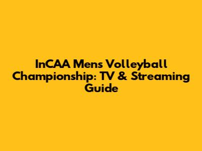 InCAA Men's Volleyball Championship: TV & Streaming Guide
