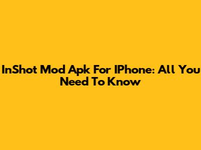 InShot Mod Apk For IPhone: All You Need To Know
