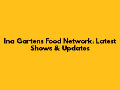 Ina Garten's Food Network: Latest Shows & Updates