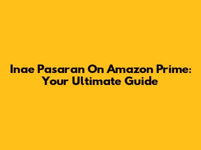 Inae Pasaran On Amazon Prime: Your Ultimate Guide