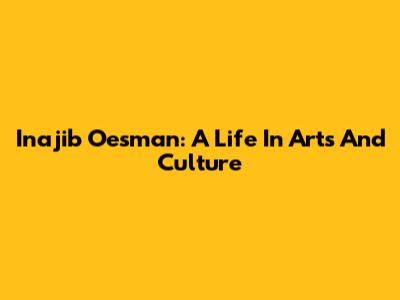 Inajib Oesman: A Life In Arts And Culture