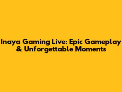 Inaya Gaming Live: Epic Gameplay & Unforgettable Moments