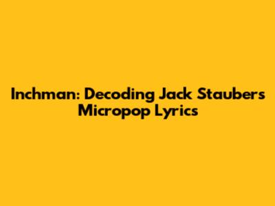 Inchman: Decoding Jack Stauber's Micropop Lyrics