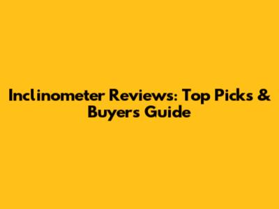 Inclinometer Reviews: Top Picks & Buyer's Guide