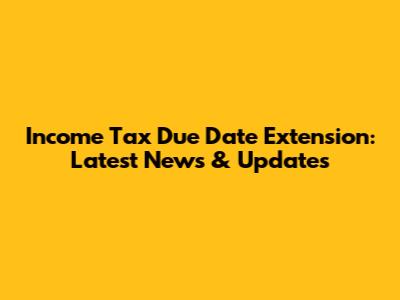 Income Tax Due Date Extension: Latest News & Updates