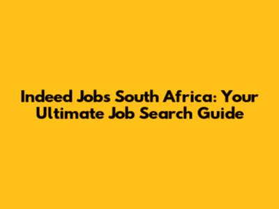Indeed Jobs South Africa: Your Ultimate Job Search Guide