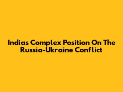 India's Complex Position On The Russia-Ukraine Conflict