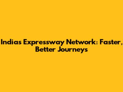 India's Expressway Network: Faster, Better Journeys
