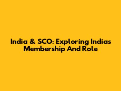India & SCO: Exploring India's Membership And Role
