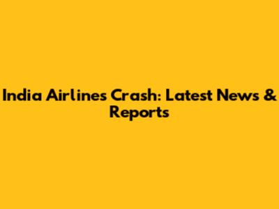 India Airlines Crash: Latest News & Reports
