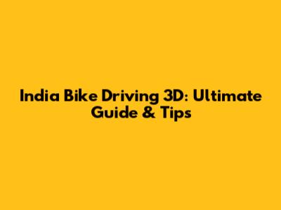 India Bike Driving 3D: Ultimate Guide & Tips