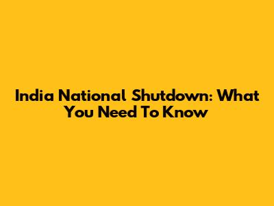 India National Shutdown: What You Need To Know