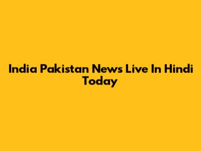 India Pakistan News Live In Hindi Today