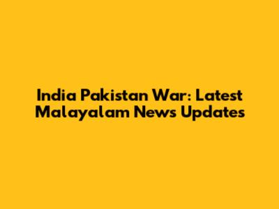 India Pakistan War: Latest Malayalam News Updates