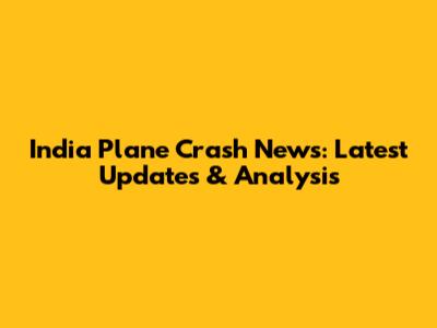 India Plane Crash News: Latest Updates & Analysis