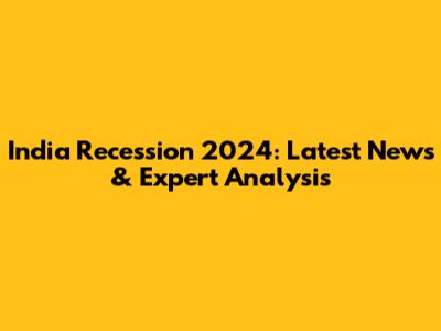 India Recession 2024: Latest News & Expert Analysis